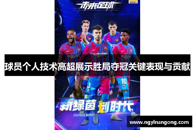 球员个人技术高超展示胜局夺冠关键表现与贡献