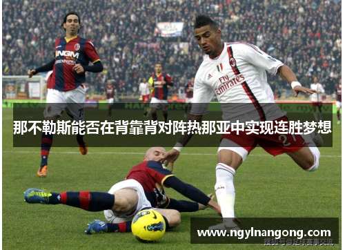 那不勒斯能否在背靠背对阵热那亚中实现连胜梦想