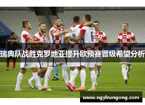 瑞典队战胜克罗地亚提升欧预赛晋级希望分析