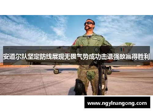 安道尔队坚定防线展现无畏气势成功击退强敌赢得胜利