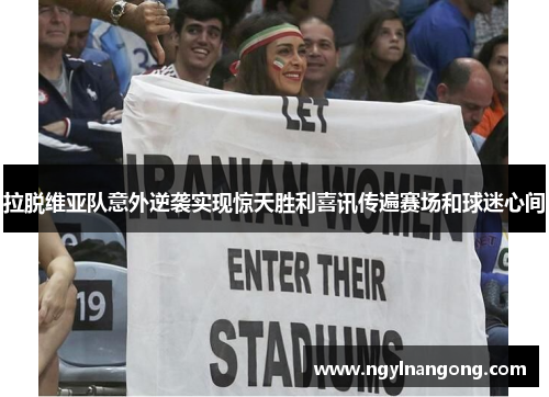 拉脱维亚队意外逆袭实现惊天胜利喜讯传遍赛场和球迷心间