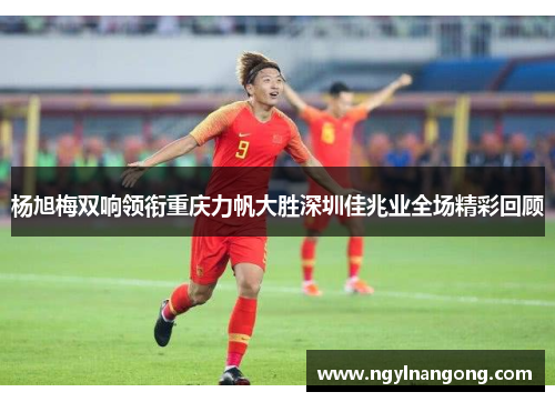 杨旭梅双响领衔重庆力帆大胜深圳佳兆业全场精彩回顾