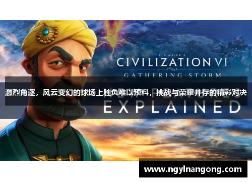 激烈角逐，风云变幻的球场上胜负难以预料，挑战与荣耀并存的精彩对决
