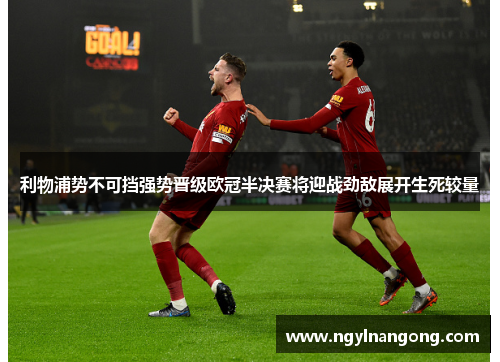 利物浦势不可挡强势晋级欧冠半决赛将迎战劲敌展开生死较量