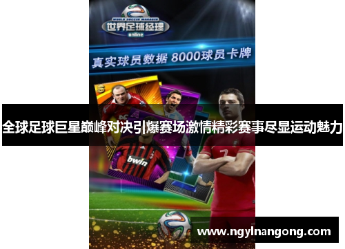 全球足球巨星巅峰对决引爆赛场激情精彩赛事尽显运动魅力